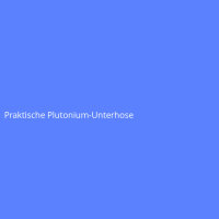 Praktische Plutonium-Unterhose